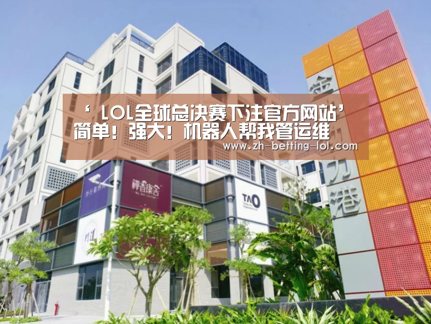 ‘ LOL全球总决赛下注官方网站’简单!强大!机器人帮我管运维(图1) LOL全球总决赛下注官方网站